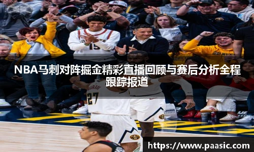 NBA马刺对阵掘金精彩直播回顾与赛后分析全程跟踪报道